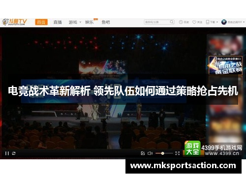 电竞战术革新解析 领先队伍如何通过策略抢占先机
