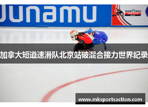 加拿大短道速滑队北京站破混合接力世界纪录