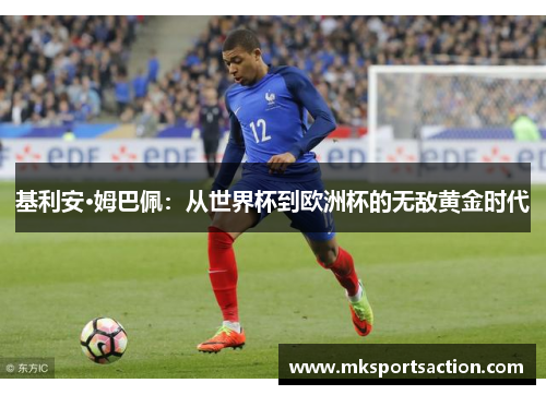 基利安·姆巴佩：从世界杯到欧洲杯的无敌黄金时代